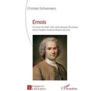 Émois Écritures du désir chez Jean-Jacques Rousseau, Henri-Frédéric Amiel et Roland Jaccard - Christian Schoenaers - L'harmattan - broché - Essai