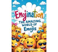 Emojination: The Amazing World of Emojis: Discover the Hidden Stories, History & Surprising Facts Behind Your Favorite Icons