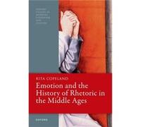 Emotion and the History of Rhetoric in the Middle Ages - Copeland Rita Professor of Classical Studies English and Comparative Literature and Sheli Z. and Copeland Rita Professor of Classical Studies E