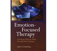 Emotion-Focused Therapy: Coaching Clients to Work Through Their Feelings