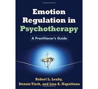 Emotion Regulation in Psychotherapy: A Practitioner's Guide - [Livre en VO] Robert L Leahy, Dennis Tirch, Lisa A Napolitano (Auteur)