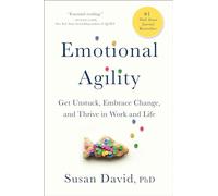 Emotional Agility: Get Unstuck, Embrace Change, and Thrive in Work and Life