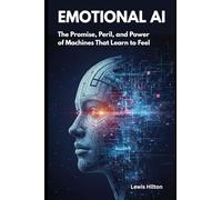 Emotional AI: The Promise, Peril, and Power of Machines That Learn to Feel