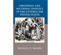 Emotional and Sectional Conflict in the Antebellum United States - Woods Michael E. Marshall University West Virginia - Cambridge University Press - Livre Woods Michael E. Marshall University West Vir