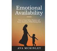 Emotional Availability: How to Create Safety, Presence, and Secure Attachment While Raising Kids