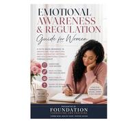 EMOTIONAL AWARENESS & REGULATION GUIDE For Women Who Feel Deeply and Want to Respond with Clarity, Not Overwhelm: Understand What You Feel. Process It Correctly. Respond with Confidence and Peace.