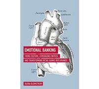 Emotional Banking : Fixing Culture, Leveraging Fintech, And Transforming Retail Banks Into Brands