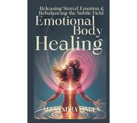 EMOTIONAL BODY HEALING: Releasing Stored Emotion & Rebalancing the Subtle Field