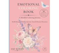 Emotional Coloring Book: A Mindful Coloring Journey Through 10 Inspiring Chapters with 100 Beautiful Illustrations for Relaxation, Self-Care, Creativity and Reflection