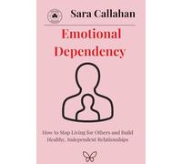 Emotional Dependency: How to Stop Living for Others and Build Healthy, Independent Relationships