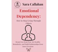 Emotional Dependency: How to Stop Living Through Others: Break Free from Fear, Set Healthy Boundaries, and Build Relationships from Inner Freedom