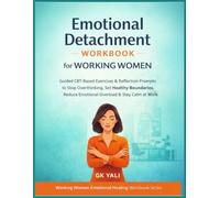Emotional Detachment Workbook for Working Women: Guided CBT-Based Exercises & Reflection Prompts to Stop Overthinking, Set Healthy Boundaries, Reduce Emotional Overload & Stay Calm at Work