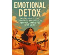 Emotional Detox & Reprogramming: Release the Baggage, Rewire the Mind, and Return to Peace