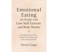 Emotional Eating for People with Low Self-Esteem and Body Shame: A Healing Path to Stop Eating Your Feelings and Start Loving Yourself