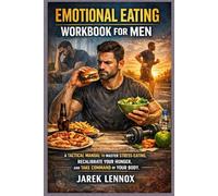 EMOTIONAL EATING WORKBOOK FOR MEN: A Tactical Manual to Master Stress-Eating, Recalibrate Your Hunger, and Take Command of Your Body.