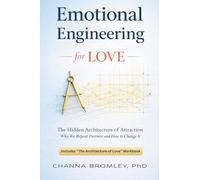 Emotional Engineering for Love: The Hidden Architecture of Attraction: Why We Repeat Partners and How to Change It