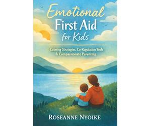 Emotional First Aid for Kids: A Practical Guide for Supporting Children Through Big Feelings