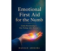 Emotional First Aid for the Numb: Gently Reconnecting to Your Feelings After Burnout