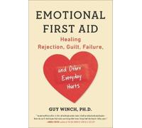 Emotional First Aid: Healing Rejection, Guilt, Failure, and Other Everyday Hurts