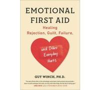 Guy Winch – Emotional First Aid: Healing Rejection, Guilt, Failure, and Other Everyday Hurts – Poche