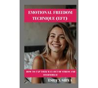 Emotional Freedom Technique (EFT) : How to Tap Your Way Out of Stress and Overwhelm