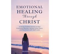 Emotional healing through Christ: A 30 day guided devotional to heal emotional wounds, restore inner peace and reconnect with God's love