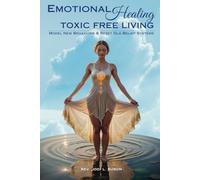 Emotional Healing Toxic Free Living: Model New Behaviors & Reset Old Belief Systems
