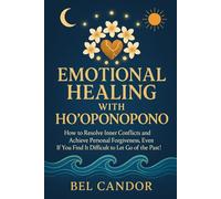 EMOTIONAL HEALING WITH HO'OPONOPONO: How to resolve inner conflicts and achieve personal forgiveness, EVEN if you find it difficult to let go of the past!