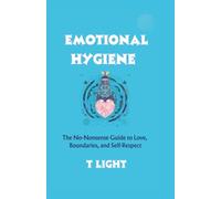 Emotional Hygiene: The No-Nonsense Guide to Love, Boundaries, and Self-Respect