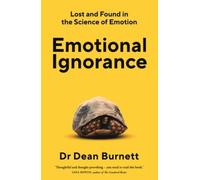 Emotional Ignorance: Lost and found in the science of emotion by Dean Burnett