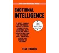 Emotional Intelligence: 17 Secret Personal And Professional Success Strategies To Increase Self Awareness, Adapt To Change, Improve Social Interactions And Relationship Skills, And Reduce Stress