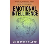Emotional Intelligence: A Step-By-Step Guide How To Become The Best Version Of Yourself, Improve Your Relationships And Your Overall Quality Of Life