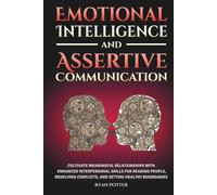Emotional Intelligence And Assertive Communication: Cultivate Meaningful Relationships With Enhanced Interpersonal Skills For Reading People, Resolving Conflicts, And Setting Healthy Boundaries