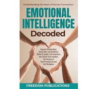 Emotional Intelligence Decoded: Improve Relationships, Social Skills and Resilience. Master Empathy, Self Awareness and Control Your Emotions. Get Success in Your Personal Life and the Workplace.