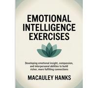 Emotional Intelligence Exercises: Developing emotional insight, compassion, and interpersonal abilities to build richer, more fulfilling connections.