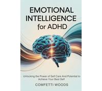 Emotional Intelligence for ADHD: Unlocking The Power of Self Care and Potential To Achieve Your Best Self