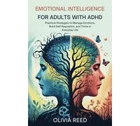 EMOTIONAL INTELLIGENCE FOR ADULTS WITH ADHD: Practical Strategies to Manage Emotions, Build Self-Regulation, and Thrive in Everyday Life