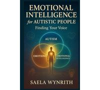 EMOTIONAL INTELLIGENCE FOR AUTISTIC PEOPLE: Finding Your Voice