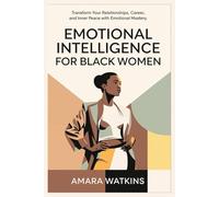 Emotional Intelligence for Black Women: Transform Your Relationships, Career and Inner Peace With Emotional Mastery