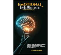 Emotional Intelligence For Everyday Life: Practical Steps to Cultivate Empathy, Improve Communication and Enhance Self-Awareness to Achieve a Work-Life Balance