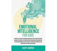 Emotional Intelligence For Kids: A Practical Guide For Raising Emotionally Intelligent Children, A Mindful Approach To Parenting With Measured ... Manner, And Nurturing Their Developing Mind
