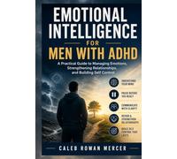 Emotional Intelligence for Men with ADHD: A Practical Guide to Managing Emotions, Strengthening Relationships, and Building Self Control