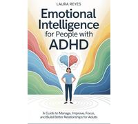 Emotional Intelligence for People with ADHD: A Guide to Manage, Improve, Focus and Build Better Relationships for Adults