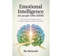 Emotional Intelligence for people with ADHD: Train your brain to manage reactions, strengthen empathy, and build mental clarity