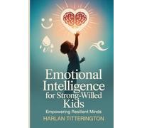 Emotional intelligence for strong willed kids: Empowering Resilient Minds
