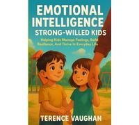 EMOTIONAL INTELLIGENCE FOR STRONG-WILLED KIDS: Helping Kids Manage Feelings, Build Resilience, And Thrive In Everyday Life