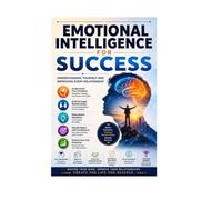 EMOTIONAL INTELLIGENCE FOR SUCCESS: UNDERSTANDING YOURSELF AND IMPROVING EVERY RELATIONSHIP