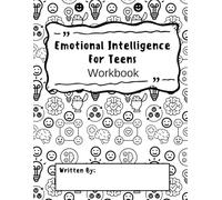Emotional Intelligence for Teens: A Guided Workbook for Self-Awareness, Empathy, and Personal Growth
