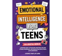 Emotional Intelligence for Teens in a Digital World: A Modern Guide to Managing Emotions, Building Strong Friendships & Navigating Social Media with Confidence