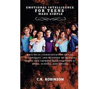 Emotional Intelligence For Teens Made Simple: Practical Communication Skills, Techniques, and Methods to manage stress and improve relationships at home, school, and online.